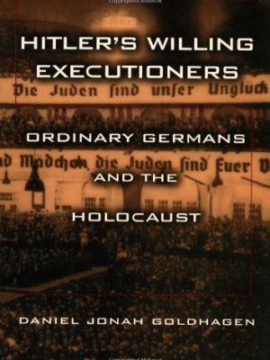 Hitler's willing executioners: ordinary germans and the holocaust