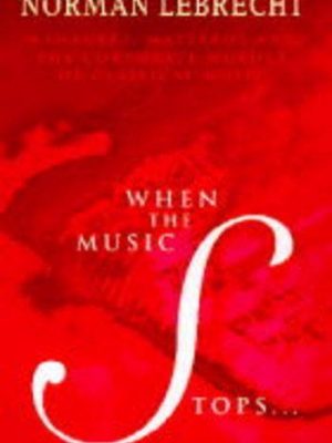 When the music stops: managers, maestros and the corporate murder of classical music