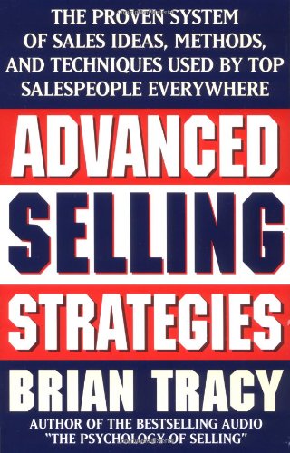 Advanced selling strategies: the proven system of sales ideas, methods, and techniques used by top salespeople everywhere