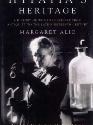 Hypatia's heritage : a history of women in science from antiquity to the late nineteenth century