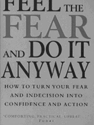 Feel the fear and do it anyway