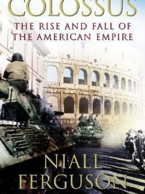 Colossus : the rise and fall of the american empire