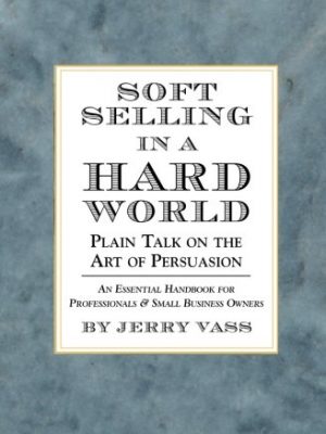 Soft selling in a hard world: plain talk on the art of persuasion