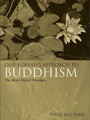 One korean's approach to buddhism: the mom/momjit paradigm (suny series in korean studies)