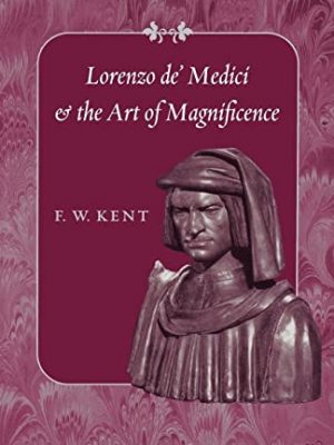 Lorenzo de' medici and the art of magnificence (the johns hopkins symposia in comparative history)