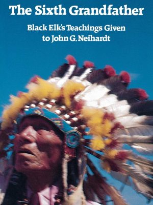 The sixth grandfather: black elk's teachings given to john g. neihardt