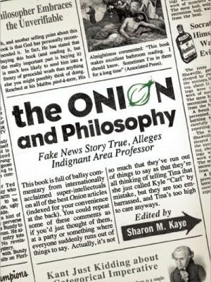 The onion and philosophy: fake news story true, alleges indignant area professor (popular culture and philosophy)