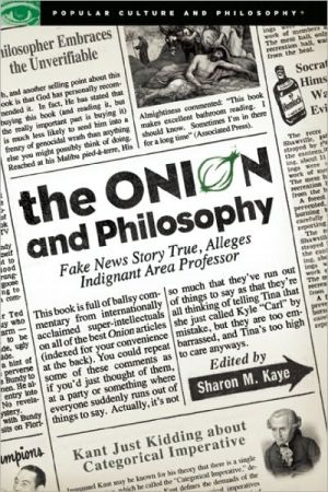 The onion and philosophy: fake news story true, alleges indignant area professor (popular culture and philosophy)
