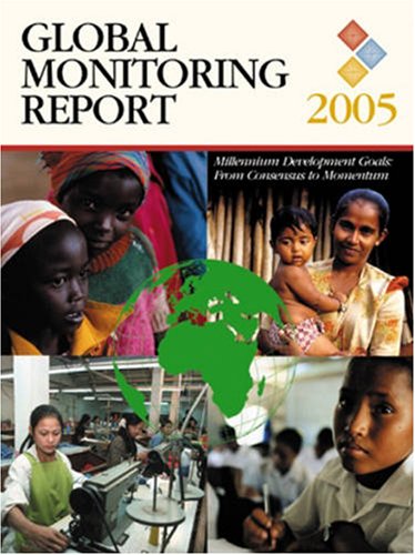 Global monitoring report 2005: millennium development goals -- from consensus to momentum