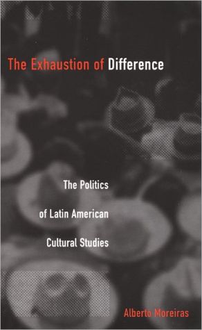 9780822327240_the-exhaustion-of-difference-the-politics-of-latin-american-cultural-studies-post-contemporary-int_front-3.jpg The exhaustion of difference: the politics of latin american cultural studies (post-contemporary interventions)
