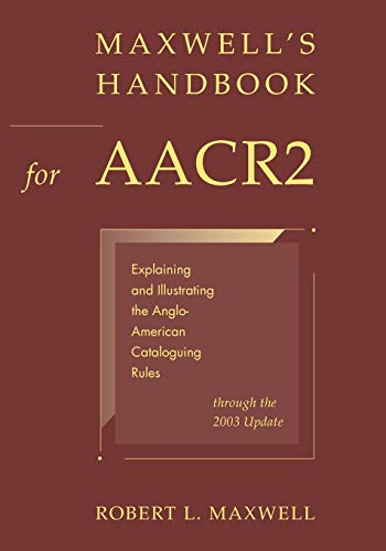 Maxwell's handbook for aacr2: explaining and illustrating the anglo-american cataloguing rules through the 2003 update