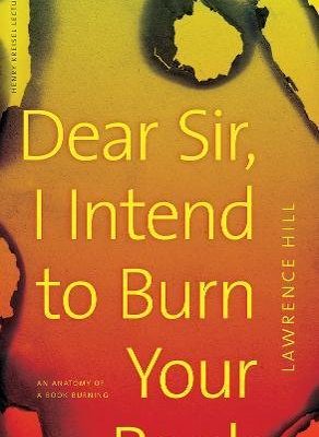 Dear sir, i intend to burn your book: an anatomy of a book burning (clc kreisel lecture series)
