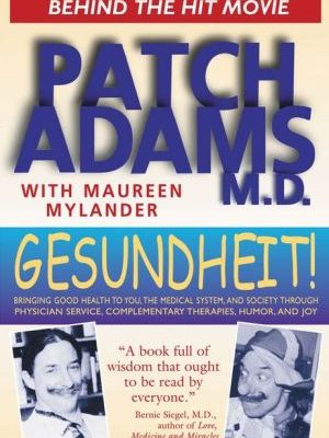 Gesundheit!: bringing good health to you, the medical system, and society through physician service, complementary therapies, humor, and joy
