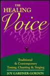 The healing voice: traditional and contemporary toning, chanting and singing