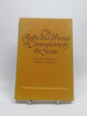 The right and wrong of compulsion by the state, and other essays