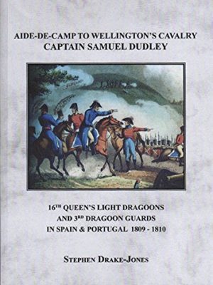 9780955415029_aide-de-camp-to-wellingtons-cavalry-captain-samuel-dudley-16th-queens-light-dragoons-and-3rd-drag_front-1.jpg Aide-de-camp to wellington's cavalry captain samuel dudley: 16th queen's light dragoons and 3rd dragoon guards in spain & portugal 1809-1810.