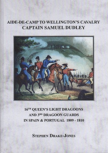 9780955415029_aide-de-camp-to-wellingtons-cavalry-captain-samuel-dudley-16th-queens-light-dragoons-and-3rd-drag_front-1.jpg Aide-de-camp to wellington's cavalry captain samuel dudley: 16th queen's light dragoons and 3rd dragoon guards in spain & portugal 1809-1810.