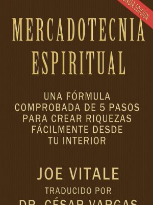 Mercadotecnia espiritual segunda edición: una fórmula comprobada de 5 pasos para crear riquezas fácilmente desde tu interior (spanish edition)