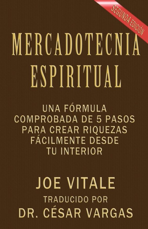 Mercadotecnia espiritual segunda edición: una fórmula comprobada de 5 pasos para crear riquezas fácilmente desde tu interior (spanish edition)