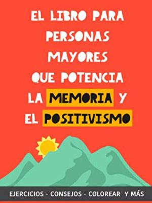 El libro para personas mayores que potencia la memoria y el positivismo: ejercicios, consejos, colorear y más. cuaderno de trabajo. entrena tu mente. ... para estimular la memoria (spanish edition)