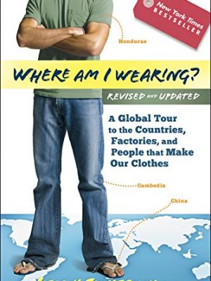 Where am i wearing?: a global tour to the countries, factories, and people that make our clothes