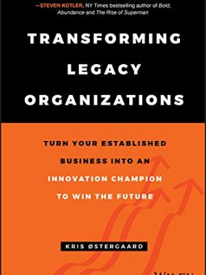 Transforming legacy organizations: turn your established business into an innovation champion to win the future