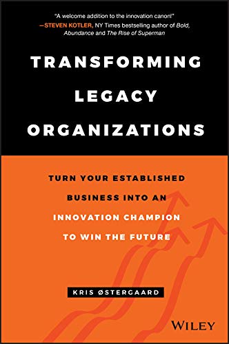 Transforming legacy organizations: turn your established business into an innovation champion to win the future
