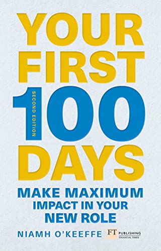 Your first 100 days: make maximum impact in your new role [updated and expanded] (financial times)