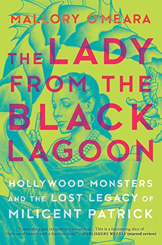 The lady from the black lagoon: hollywood monsters and the lost legacy of milicent patrick