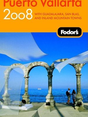 Fodor's puerto vallarta 2008: with guadalajara, san blas, and inland mountain towns (travel guide)