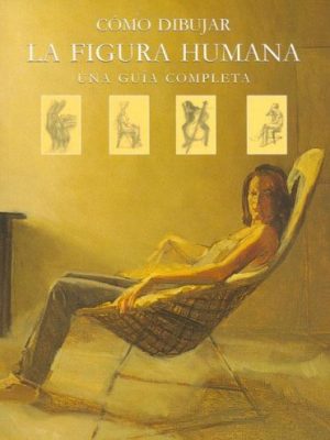 Como dibujar la figura humana - una guia completa (spanish edition)