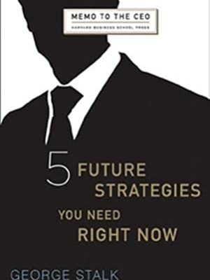 9781422121269_five-future-strategies-you-need-right-now-memo-to-the-ceo_front-1.jpg Five future strategies you need right now (memo to the ceo)