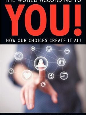 The world according to you!: how our choices create it all