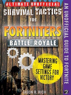 Ultimate unofficial survival tactics for fortnite battle royale: mastering game settings for victory (ultimate survival tactics for fortnite battle royale)