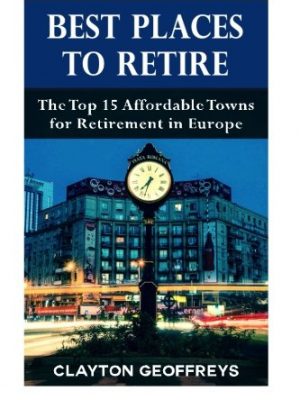 Best places to retire: the top 15 affordable towns for retirement in europe (retirement books)