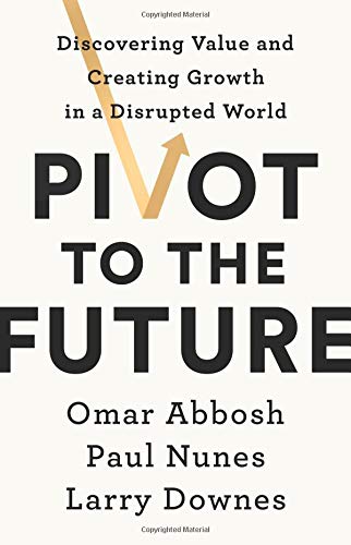 Pivot to the future: discovering value and creating growth in a disrupted world