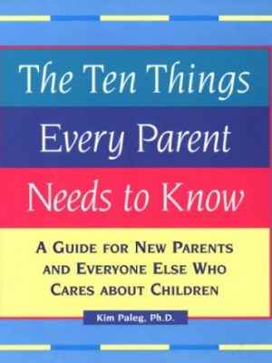 The ten things every parent needs to know: a guide for new parents and everyone else who cares about children
