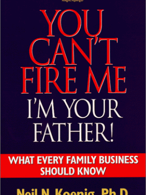 You can't fire me i'm your father: what every family business should know