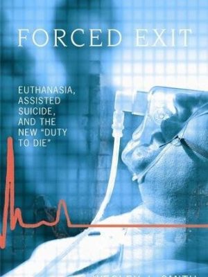 9781594031199_forced-exit-euthanasia-assisted-suicide-and-the-new-duty-to-die_front-1.jpg Forced exit: euthanasia, assisted suicide and the new duty to die