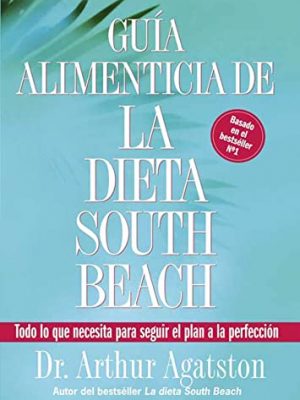 Guia alimenticia de la dieta south beach: todo lo que necesita para seguir el plan a la perfeccion (the south beach diet)