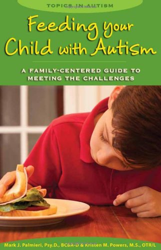 Feeding your child with autism: a family-centered guide to meeting the challenges (topics in autism)
