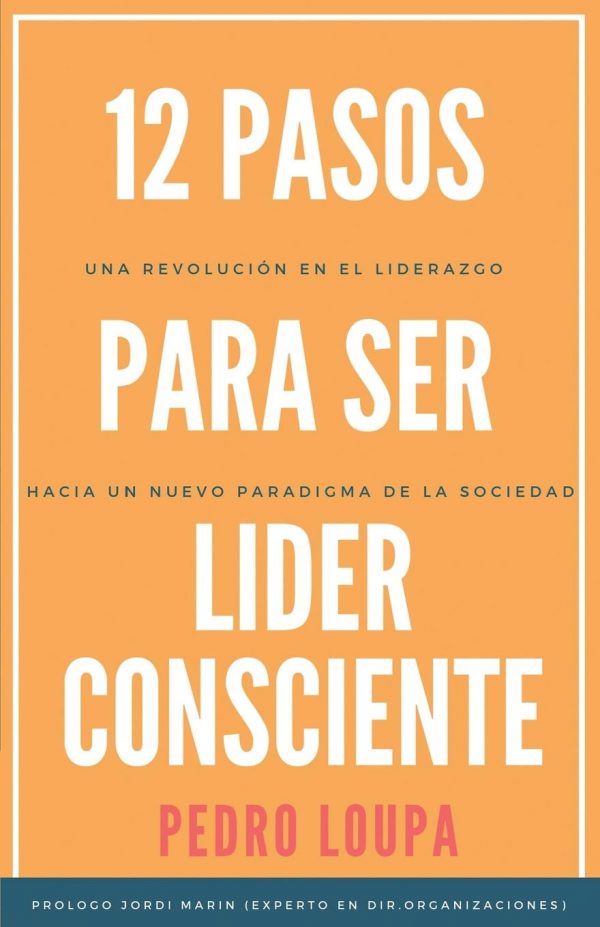 12 pasos para ser líder consciente: una revolución en el liderazgo, hacia un nuevo paradigma de la sociedad (spanish edition)