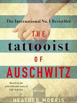 The tattooist of auschwitz: the heart-breaking and unforgettable international bestseller