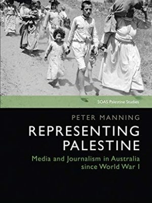 9781788311823_representing-palestine-media-and-journalism-in-australia-since-world-war-soas-palestine-studies_front-1.jpg Representing palestine: media and journalism in australia since world war (soas palestine studies)