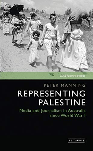 Representing palestine: media and journalism in australia since world war (soas palestine studies)
