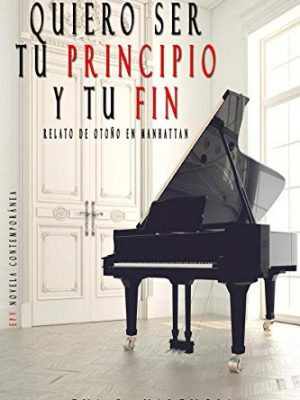 Quiero ser tu principio y tu fin: (relato de otoño en manhattan) (saga loca seducción) (spanish edition)