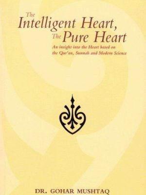 The intelligent heart, the pure heart: an insight into the heart based on the qur'an, sunnah and mod