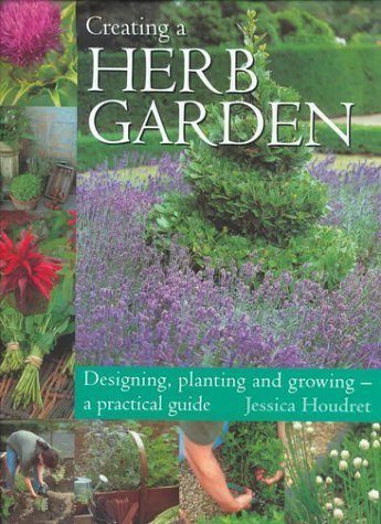 Creating a herb garden: designing, planting and growing--a practical guide
