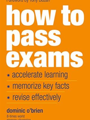 How to pass exams: accelerate your learning, memorize key facts, revise effectively