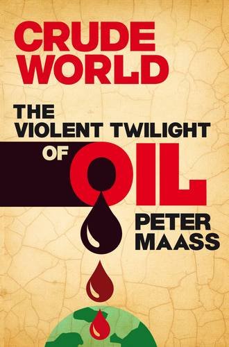 Crude world: the violent twilight of oil